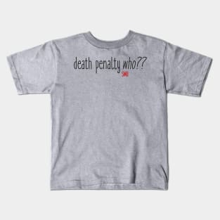 Death Penalty Who?? Kids T-Shirt